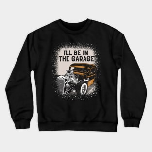 I'll Be In The Garage Hot Rod Classic Car Vintage Crewneck Sweatshirt